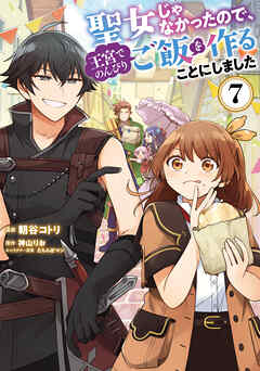 [朝谷コトリ×神山りお] 聖女じゃなかったので、王宮でのんびりご飯を作ることにしました 第01-07巻